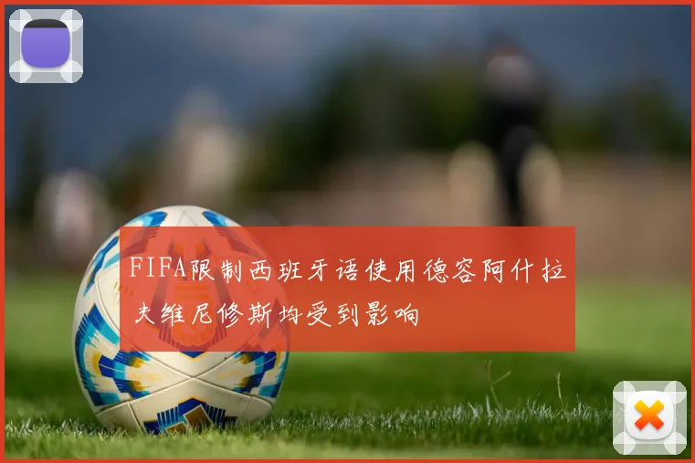 FIFA限制西班牙语使用德容阿什拉夫维尼修斯均受到影响